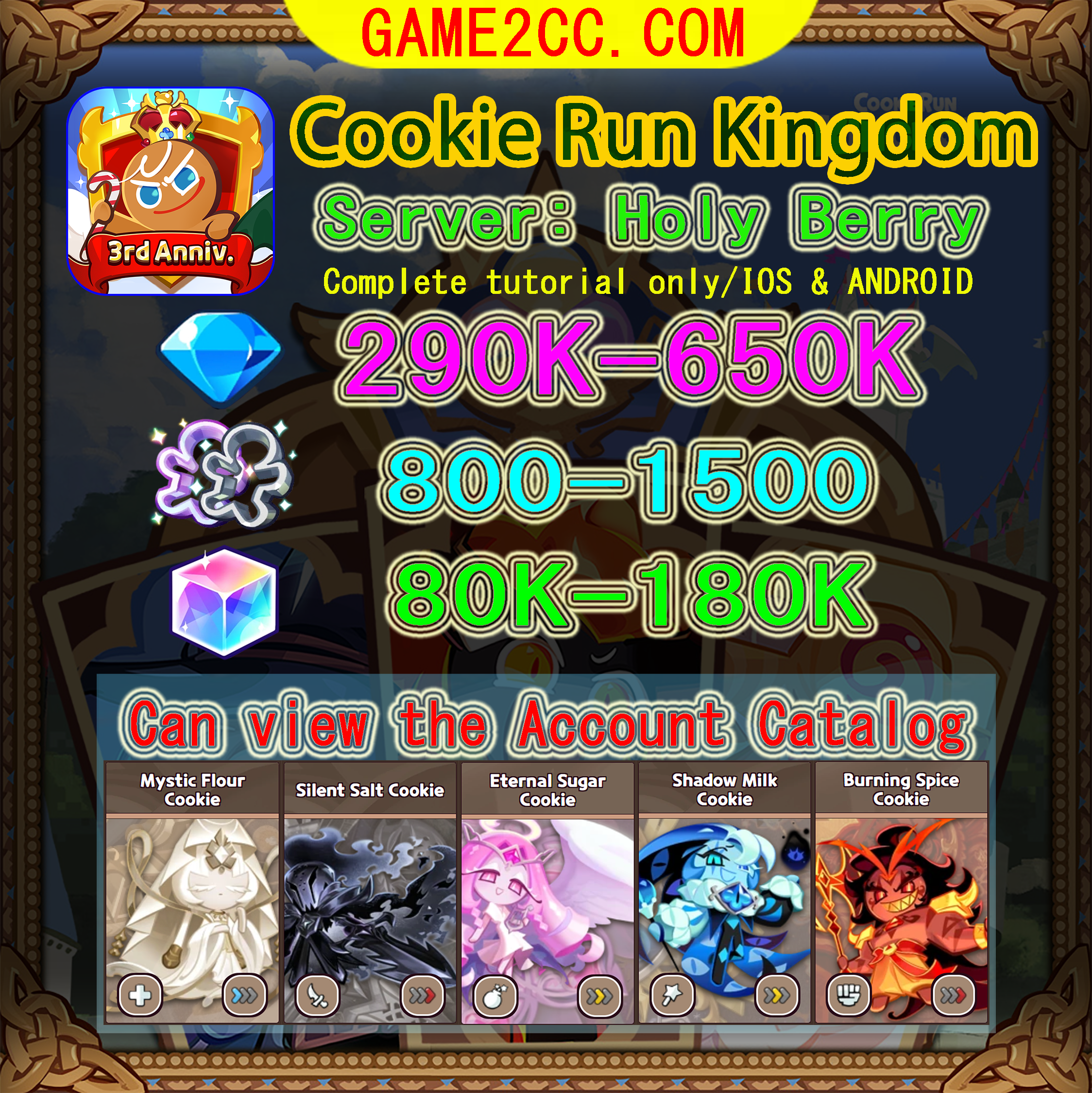Cookie Run Kingdom 290K-650K Crystals Dark Enchantress/Silent Salt/Eternal Sugar/Shadow Milk/Burning Spice/Mystic Flour/White Lily/Golden Cheese/Stormbringer/Crimson Coral/ Server: Holly berry